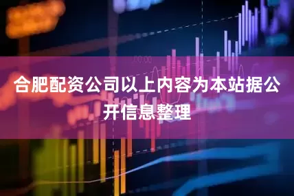 合肥配资公司以上内容为本站据公开信息整理