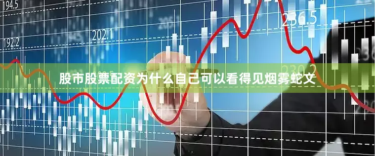 股市股票配资为什么自己可以看得见烟雾蛇文