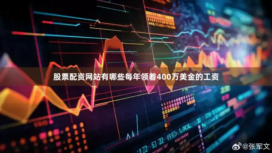 股票配资网站有哪些每年领着400万美金的工资