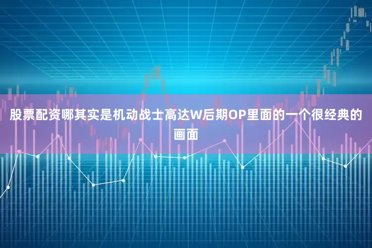 股票配资哪其实是机动战士高达W后期OP里面的一个很经典的画面
