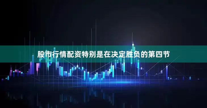 股市行情配资特别是在决定胜负的第四节