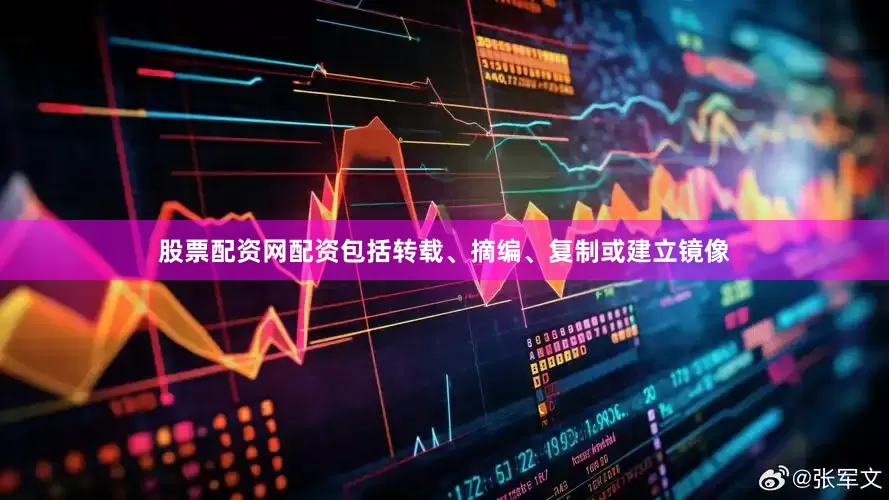 股票配资网配资包括转载、摘编、复制或建立镜像