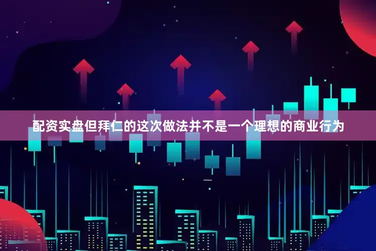 配资实盘但拜仁的这次做法并不是一个理想的商业行为