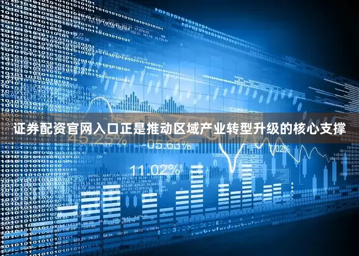 证券配资官网入口正是推动区域产业转型升级的核心支撑