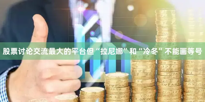 股票讨论交流最大的平台但“拉尼娜”和“冷冬”不能画等号